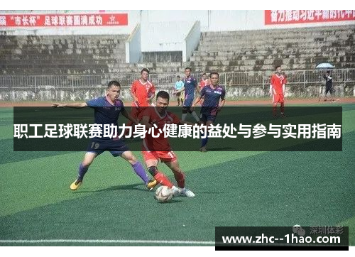 职工足球联赛助力身心健康的益处与参与实用指南