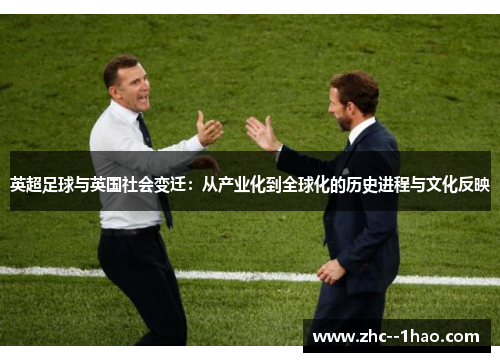 英超足球与英国社会变迁：从产业化到全球化的历史进程与文化反映