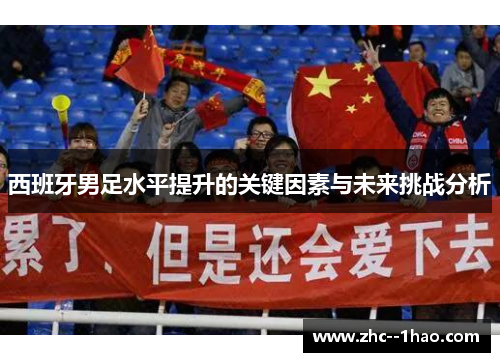 西班牙男足水平提升的关键因素与未来挑战分析