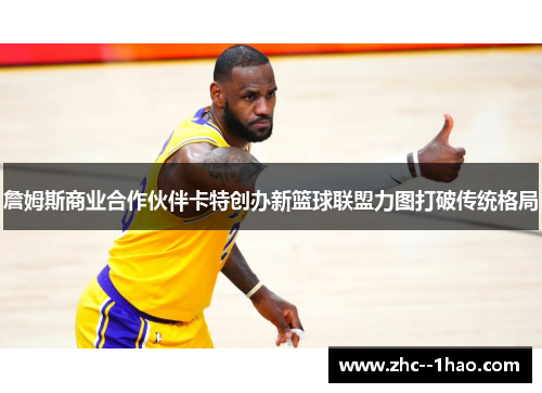 詹姆斯商业合作伙伴卡特创办新篮球联盟力图打破传统格局