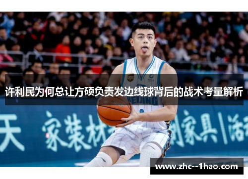 许利民为何总让方硕负责发边线球背后的战术考量解析