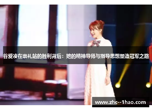 谷爱凌在崇礼站的胜利背后：她的精神导师与指导思想塑造冠军之路