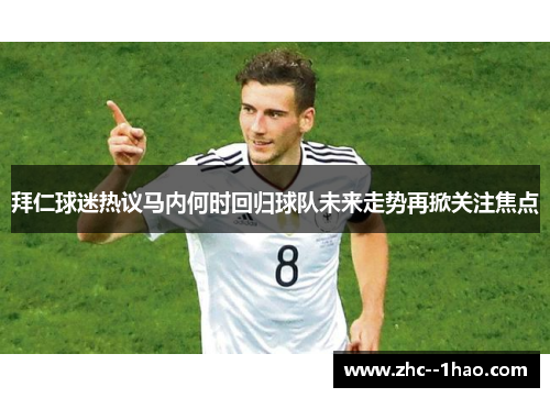 拜仁球迷热议马内何时回归球队未来走势再掀关注焦点