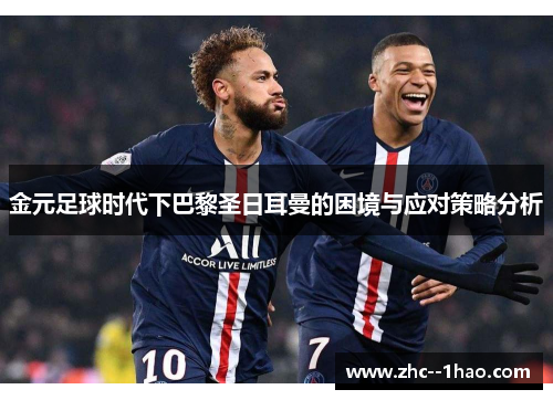 金元足球时代下巴黎圣日耳曼的困境与应对策略分析