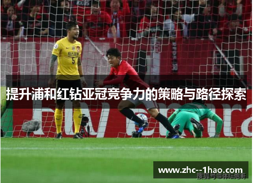 提升浦和红钻亚冠竞争力的策略与路径探索