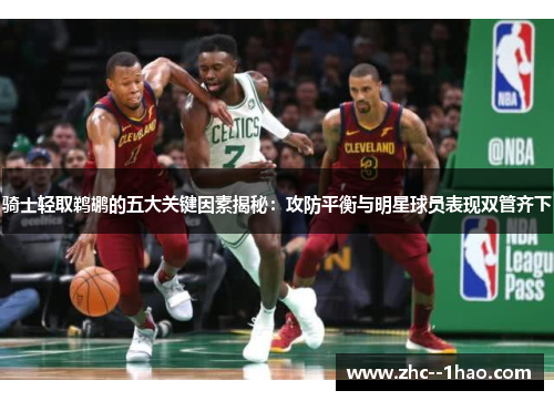骑士轻取鹈鹕的五大关键因素揭秘：攻防平衡与明星球员表现双管齐下