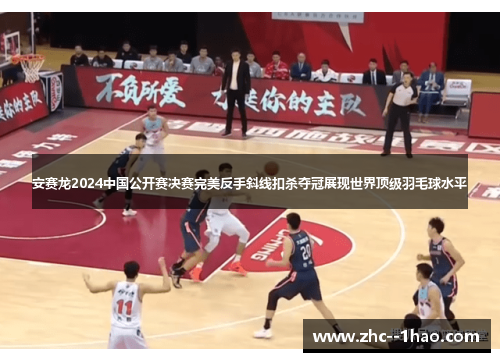 安赛龙2024中国公开赛决赛完美反手斜线扣杀夺冠展现世界顶级羽毛球水平
