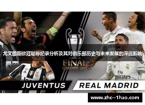 尤文图斯欧冠耻辱纪录分析及其对俱乐部历史与未来发展的深远影响
