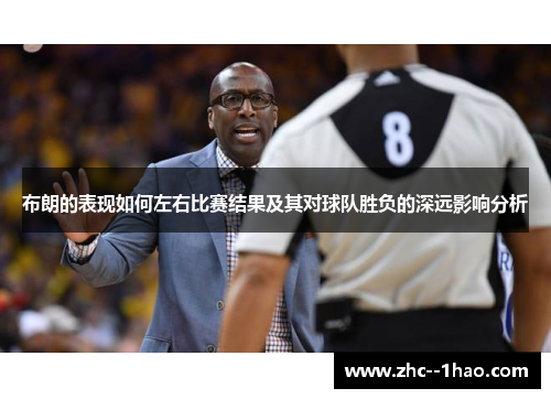 布朗的表现如何左右比赛结果及其对球队胜负的深远影响分析