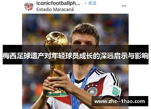 梅西足球遗产对年轻球员成长的深远启示与影响 梅西足球遗产对年轻球员成长的深远启示与影响