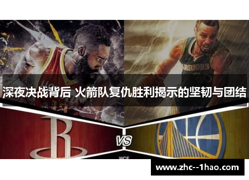 深夜决战背后 火箭队复仇胜利揭示的坚韧与团结
