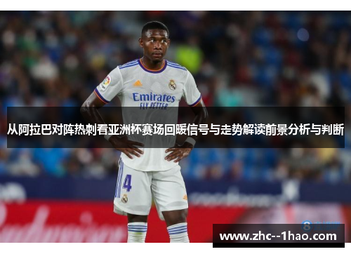 从阿拉巴对阵热刺看亚洲杯赛场回暖信号与走势解读前景分析与判断