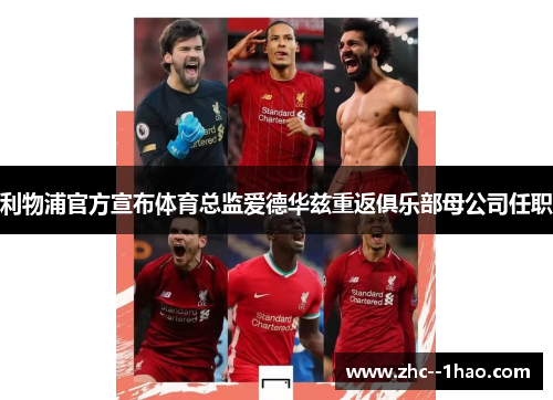 利物浦官方宣布体育总监爱德华兹重返俱乐部母公司任职