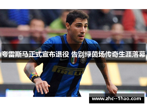 夸雷斯马正式宣布退役 告别绿茵场传奇生涯落幕