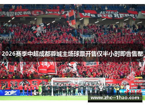 2026赛季中超成都蓉城主场球票开售仅半小时即告售罄 2026赛季中超成都蓉城主场球票开售仅半小时即告售罄