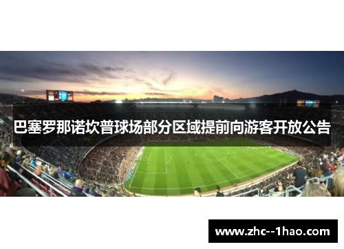 巴塞罗那诺坎普球场部分区域提前向游客开放公告 巴塞罗那诺坎普球场部分区域提前向游客开放公告