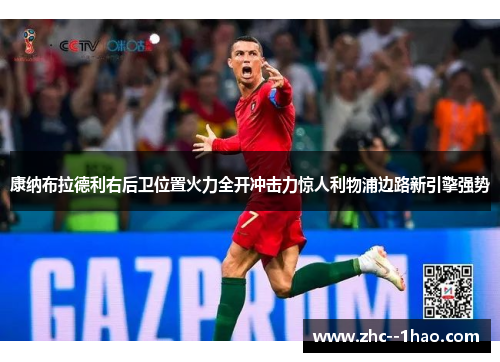 康纳布拉德利右后卫位置火力全开冲击力惊人利物浦边路新引擎强势